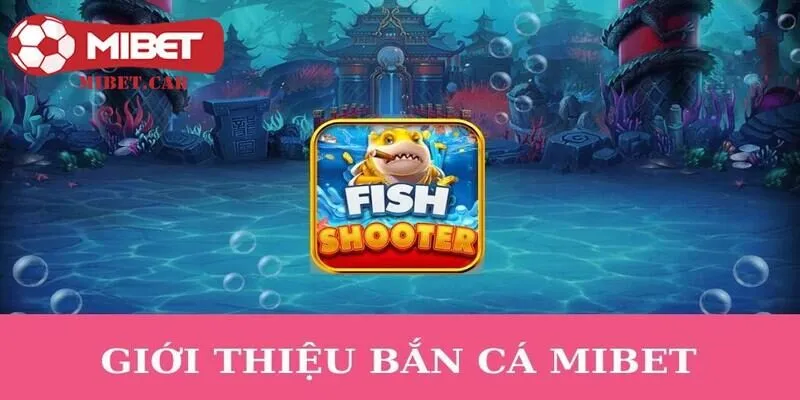 Siêu phẩm cháy nhất mùa gọi tên sảnh bắn cá Mibet
