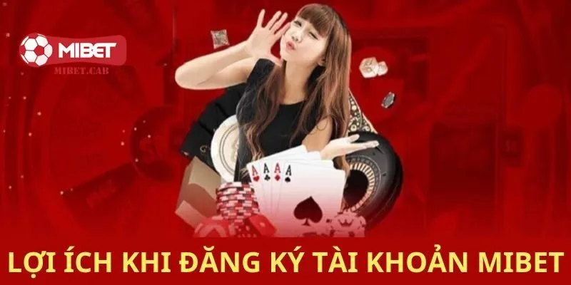 Lợi ích mang lại khi đăng ký Mibet